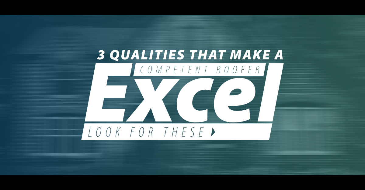 3 Qualities that Make a Competent Roofer Excel - Look for These 
