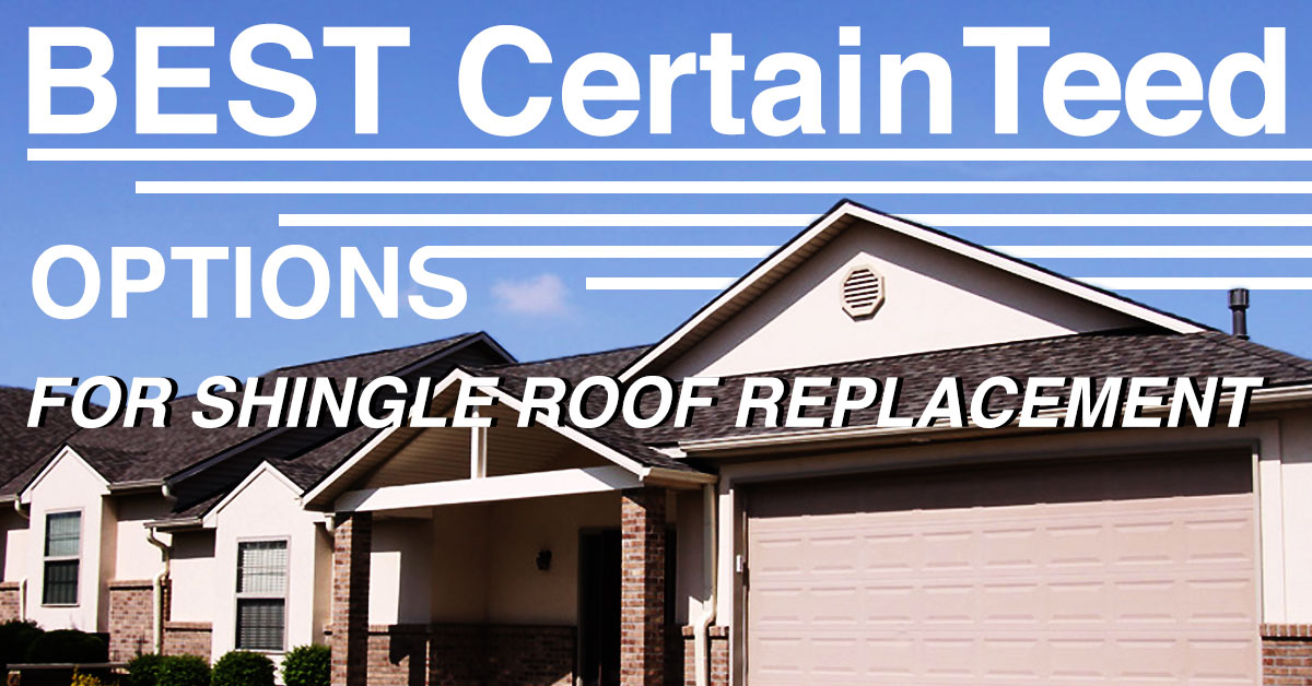 Best CertainTeed Options for Shingle Roof Replacement 