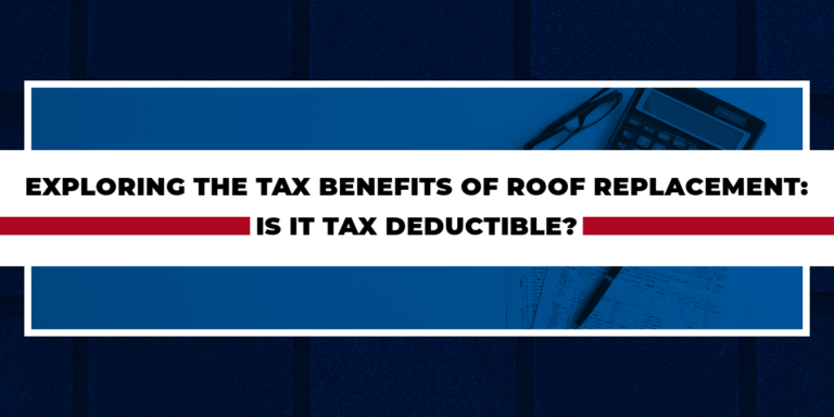 Exploring the Tax Benefits of Roof Replacement: Is it Tax Deductible?